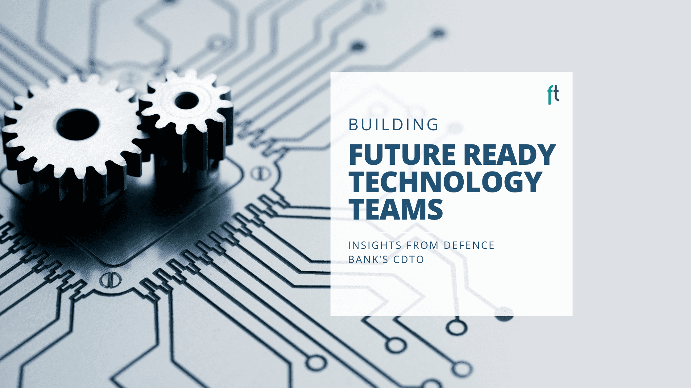 5 Blog & Insights 7 Building Future-Ready Technology Teams: Insights from Defence Bank’s CDTO